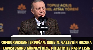 CUMHURBAŞKANI ERDOĞAN: RABBİM, GAZZE'NİN HUZURA KAVUŞTUĞUNU GÖRMEYİ BİZE, MİLLETİMİZE NASİP ETSİN
