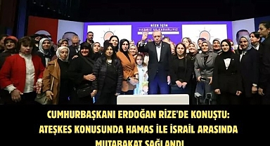 CUMHURBAŞKANI ERDOĞAN RİZE'DE KONUŞTU: ATEŞKES KONUSUNDA HAMAS İLE İSRAİL ARASINDA MUTABAKAT SAĞLANDI