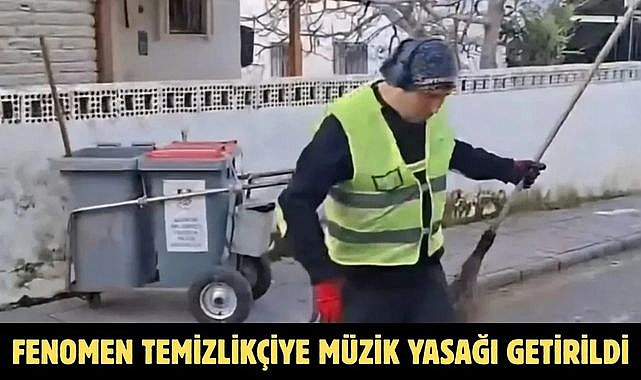 Fenomen temizlikçiye müzik yasağı getirildi