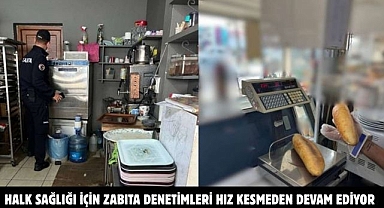 HALK SAĞLIĞI İÇİN ZABITA DENETİMLERİ HIZ KESMEDEN DEVAM EDİYOR