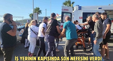 İş yerinin kapısında son nefesini verdi