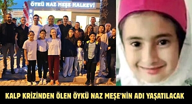 Kalp krizinden ölen Öykü Naz Meşe’nin adı yaşatılacak