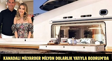 Kanadalı milyarder milyon dolarlık yatıyla Bodrum'da