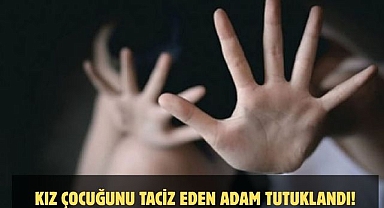 Kız Çocuğunu Taciz Eden Adam Tutuklandı!