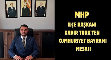 MHP İlçe Başkanı Kadir Türk’ten Cumhuriyet Bayramı Mesajı