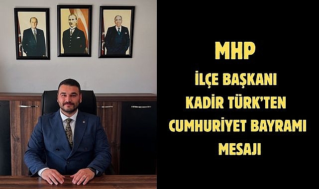 MHP İlçe Başkanı Kadir Türk’ten Cumhuriyet Bayramı Mesajı