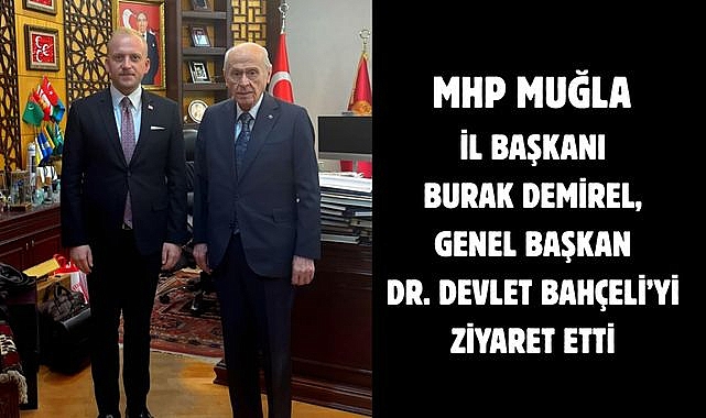 MHP Muğla İl Başkanı Burak Demirel, Genel Başkan Dr. Devlet Bahçeli’yi Ziyaret Etti