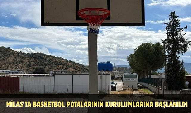 MİLAS’TA BASKETBOL POTALARININ KURULUMLARINA BAŞLANILDI