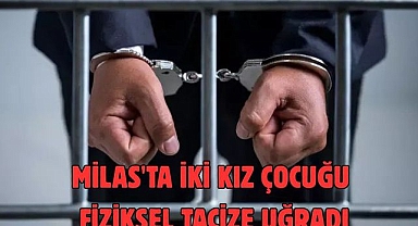 Milas'ta iki kız çocuğu fiziksel tacize uğradı