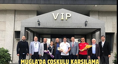 MUĞLA'DA COŞKULU KARŞILAMA