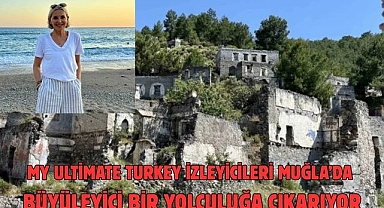 My Ultimate Turkey izleyicileri Muğla’da büyüleyici bir yolculuğa çıkarıyor