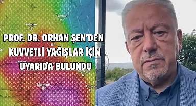 Prof. Dr. Orhan Şen’den Kuvvetli Yağışlar İçin Uyarıda Bulundu