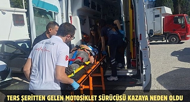 TERS ŞERİTTEN GELEN MOTOSİKLET SÜRÜCÜSÜ KAZAYA NEDEN OLDU