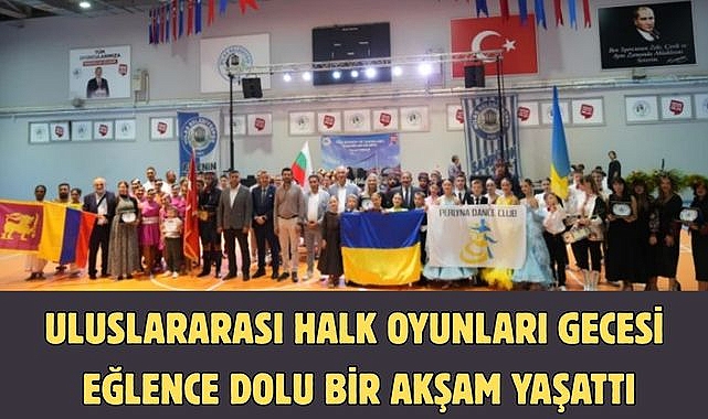 ULUSLARARASI HALK OYUNLARI GECESİ EĞLENCE DOLU BİR AKŞAM YAŞATTI