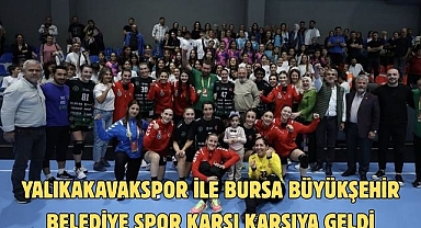 YALIKAKAVAKSPOR İLE BURSA BÜYÜKŞEHİR BELEDİYE SPOR KARŞI KARŞIYA GELDİ