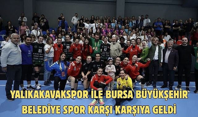 YALIKAKAVAKSPOR İLE BURSA BÜYÜKŞEHİR BELEDİYE SPOR KARŞI KARŞIYA GELDİ
