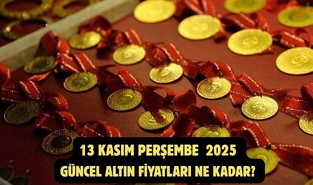 13 KASIM PERŞEMBE 2025 GÜNCEL ALTIN FİYATLARI NE KADAR?
