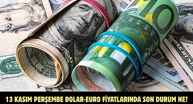 13 KASIM PERŞEMBE DOLAR-EURO FİYATLARINDA SON DURUM NE?