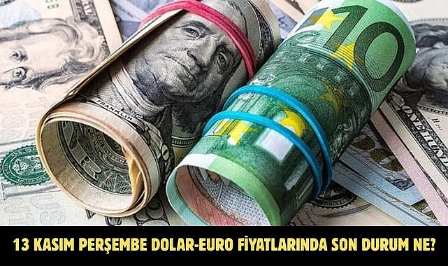 13 KASIM PERŞEMBE DOLAR-EURO FİYATLARINDA SON DURUM NE?