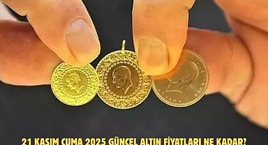 21 KASIM CUMA 2025 GÜNCEL ALTIN FİYATLARI NE KADAR?