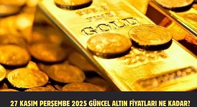 27 KASIM PERŞEMBE 2025 GÜNCEL ALTIN FİYATLARI NE KADAR?