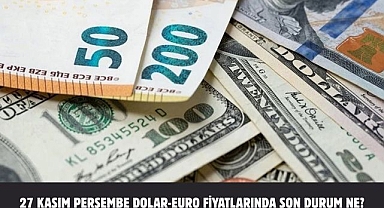 27 KASIM PERŞEMBE DOLAR-EURO FİYATLARINDA SON DURUM NE?