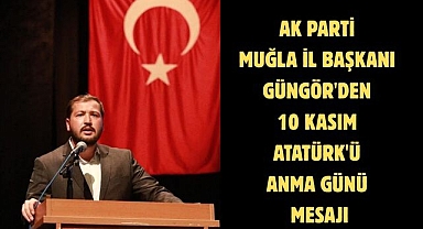 AK Parti Muğla İl Başkanı Güngör'den 10 Kasım Atatürk'ü Anma Günü mesajı