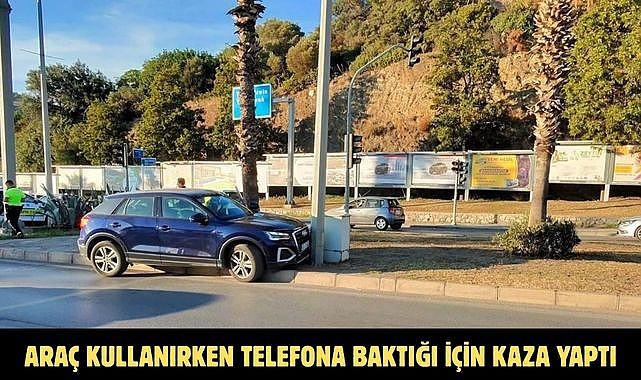 ARAÇ KULLANIRKEN TELEFONA BAKTIĞI İÇİN KAZA YAPTI