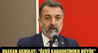 Başkan Akbulut: “Özrü kabahatinden büyük”