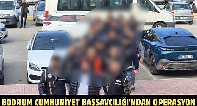 Bodrum Cumhuriyet Başsavcılığı’ndan Operasyon