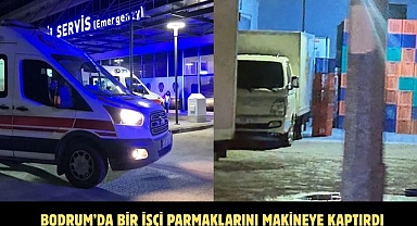 BODRUM’DA BİR İŞÇİ PARMAKLARINI MAKİNEYE KAPTIRDI