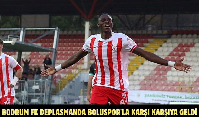 BODRUM FK DEPLASMANDA BOLUSPOR'LA KARŞI KARŞIYA GELDİ