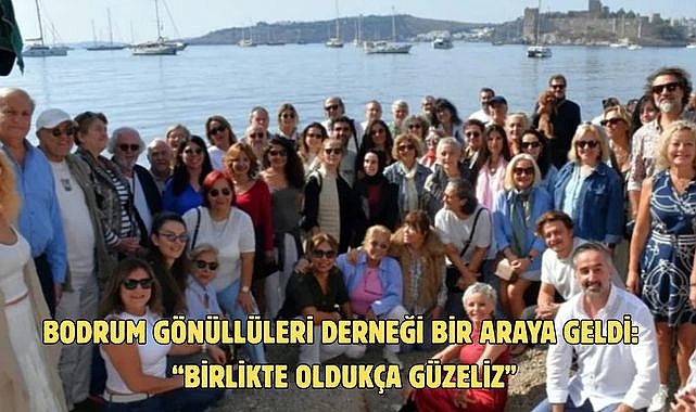 Bodrum Gönüllüleri Derneği Bir Araya Geldi: "Birlikte oldukça güzeliz"