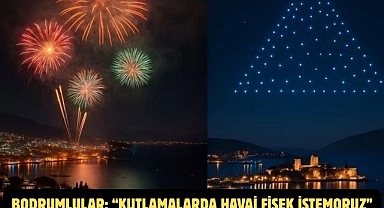 BODRUMLULAR: “KUTLAMALARDA HAVAİ FİŞEK İSTEMORUZ”