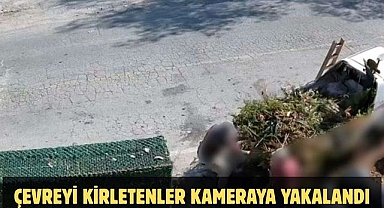 ÇEVREYİ KİRLETENLER KAMERAYA YAKALANDI
