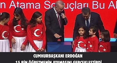 CUMHURBAŞKANI ERDOĞAN 15 BİN ÖĞRETMENİN ATAMASINI GERÇEKLEŞTİRDİ
