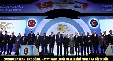 CUMHURBAŞKANI ERDOĞAN: HAYAT PAHALILIĞI MESELESİNİ MUTLAKA ÇÖZECEĞİZ!