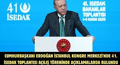 CUMHURBAŞKANI ERDOĞAN İSTANBUL KONGRE MERKEZİ'NDE 41. İSEDAK TOPLANTISI AÇILIŞ TÖRENİNDE AÇIKLAMALARDA BULUNDU