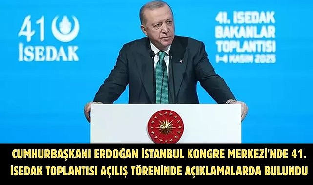 CUMHURBAŞKANI ERDOĞAN İSTANBUL KONGRE MERKEZİ'NDE 41. İSEDAK TOPLANTISI AÇILIŞ TÖRENİNDE AÇIKLAMALARDA BULUNDU