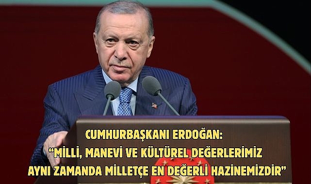 Cumhurbaşkanı Erdoğan: “Milli, manevi ve kültürel değerlerimiz aynı zamanda milletçe en değerli hazinemizdir”