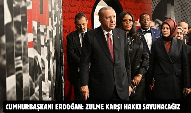 CUMHURBAŞKANI ERDOĞAN: ZULME KARŞI HAKKI SAVUNACAĞIZ