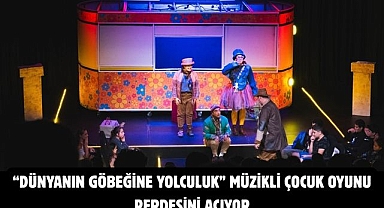 “Dünyanın Göbeğine Yolculuk” Müzikli Çocuk Oyunu Perdesini Açıyor