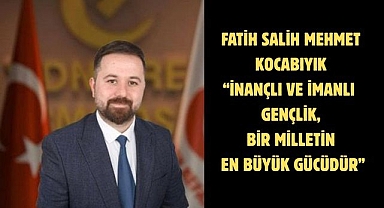 Fatih Salih Mehmet Kocabıyık “İnançlı ve İmanlı Gençlik, Bir Milletin En Büyük Gücüdür”