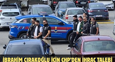 İBRAHİM ÇIRAKOĞLU İÇİN CHP’DEN İHRAÇ TALEBİ