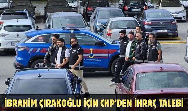 İBRAHİM ÇIRAKOĞLU İÇİN CHP’DEN İHRAÇ TALEBİ