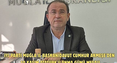 İYİ Parti Muğla İl Başkanı Davut Cumhur Akmeşe’den 10 Kasım Atatürk'ü Anma Günü mesajı