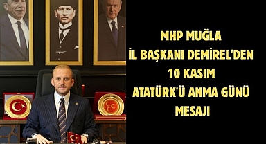 MHP Muğla İl Başkanı Demirel'den 10 Kasım Atatürk'ü Anma Günü mesajı