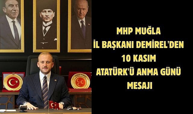 MHP Muğla İl Başkanı Demirel'den 10 Kasım Atatürk'ü Anma Günü mesajı