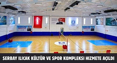 SERBAY ILICAK KÜLTÜR VE SPOR KOMPLEKSI HIZMETE AÇILDI