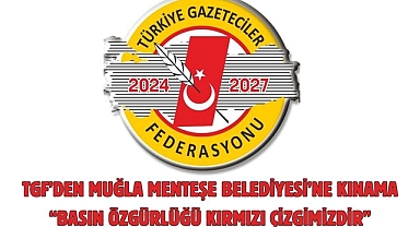 TGF’DEN MUĞLA MENTEŞE BELEDİYESİ’NE KINAMA “BASIN ÖZGÜRLÜĞÜ KIRMIZI ÇİZGİMİZDİR”